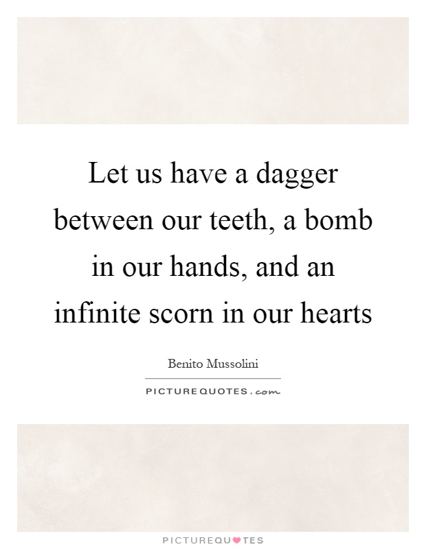 Let us have a dagger between our teeth, a bomb in our hands, and an infinite scorn in our hearts Picture Quote #1
