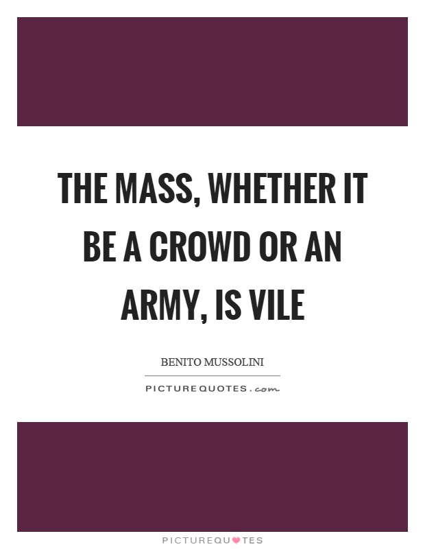 The mass, whether it be a crowd or an army, is vile Picture Quote #1