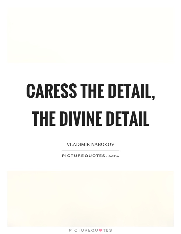 Caress the detail, the divine detail Picture Quote #1