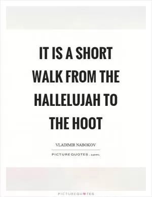 It is a short walk from the hallelujah to the hoot Picture Quote #1