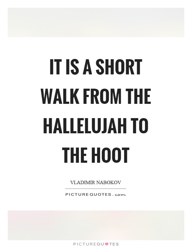 It is a short walk from the hallelujah to the hoot Picture Quote #1