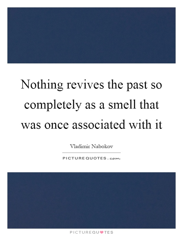 Nothing revives the past so completely as a smell that was once associated with it Picture Quote #1