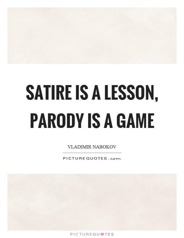 Satire is a lesson, parody is a game Picture Quote #1