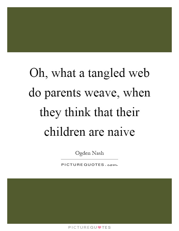 Oh, what a tangled web do parents weave, when they think that their children are naive Picture Quote #1