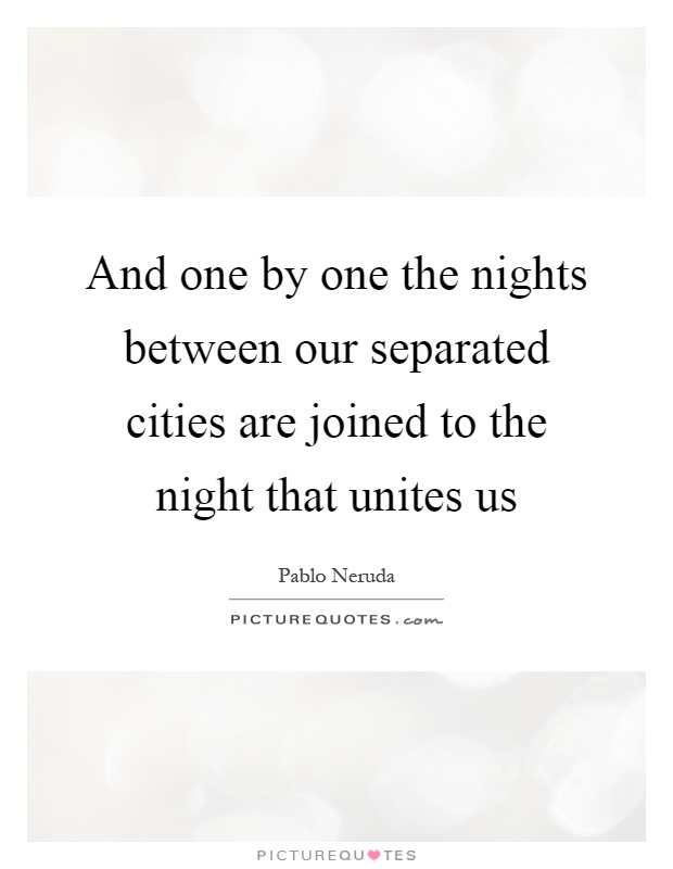 And one by one the nights between our separated cities are joined to the night that unites us Picture Quote #1