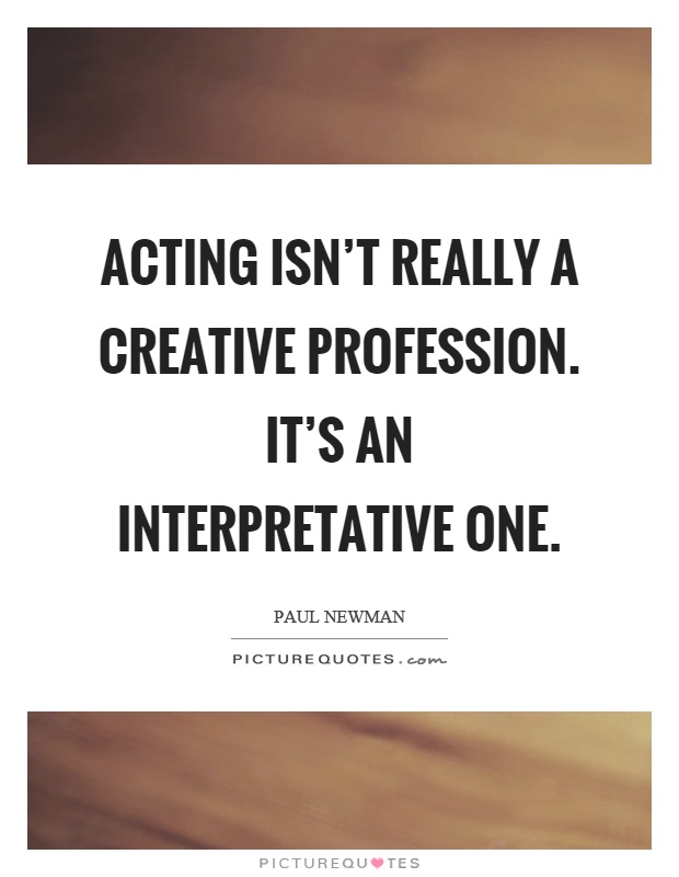 Acting isn't really a creative profession. It's an interpretative one Picture Quote #1