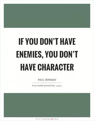 If you don’t have enemies, you don’t have character Picture Quote #1