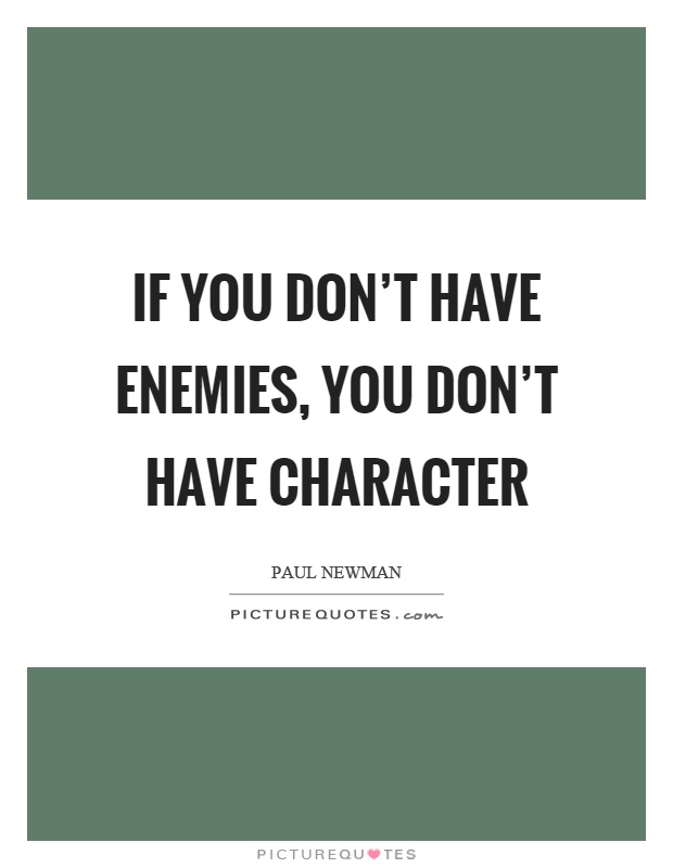 If you don't have enemies, you don't have character Picture Quote #1
