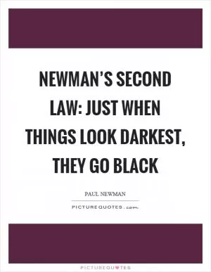 Newman’s second law: Just when things look darkest, they go black Picture Quote #1