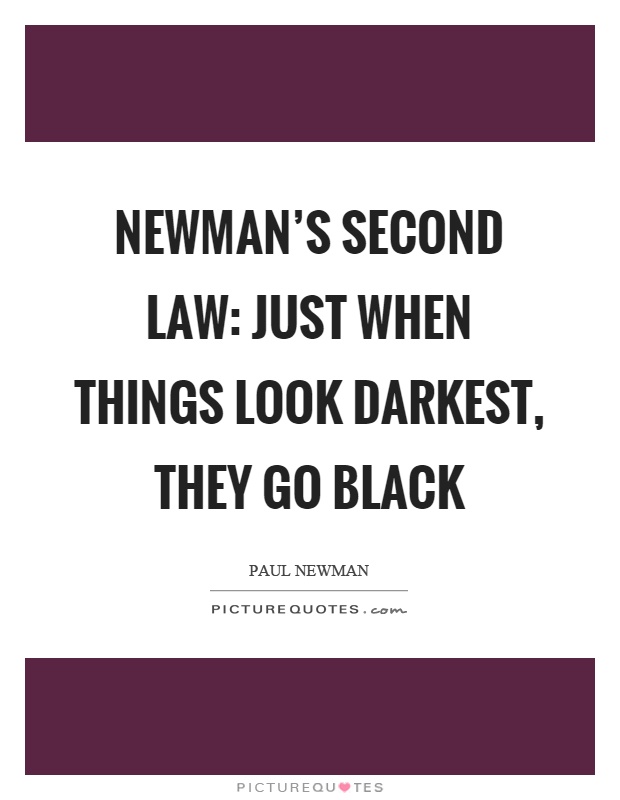 Newman's second law: Just when things look darkest, they go black Picture Quote #1