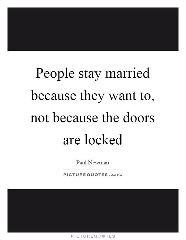 People stay married because they want to, not because the doors are locked Picture Quote #1