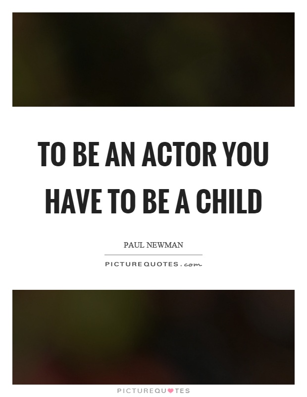 To be an actor you have to be a child Picture Quote #1