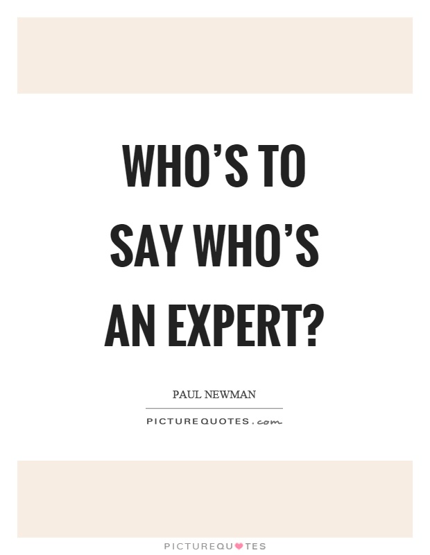 Who's to say who's an expert? Picture Quote #1