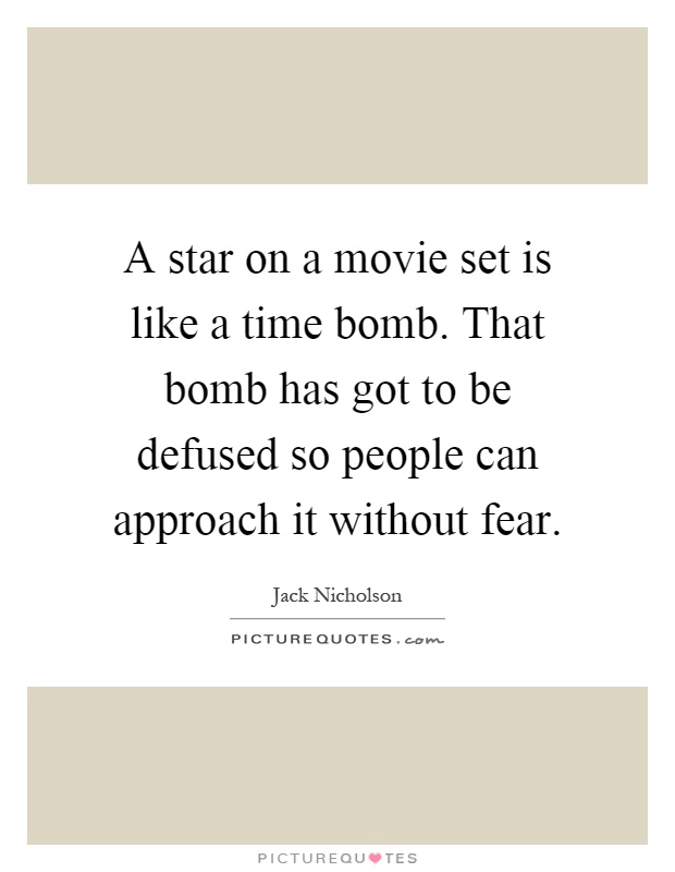 A star on a movie set is like a time bomb. That bomb has got to be defused so people can approach it without fear Picture Quote #1