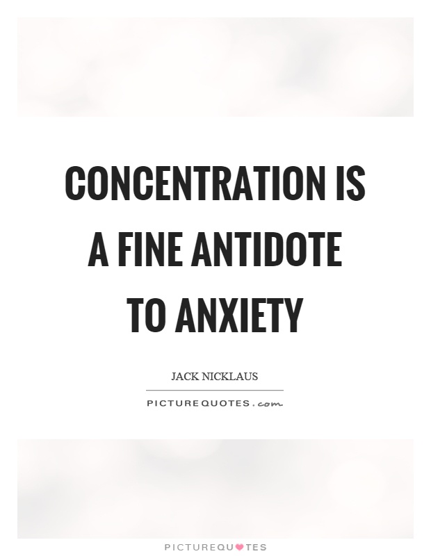 Concentration is a fine antidote to anxiety Picture Quote #1
