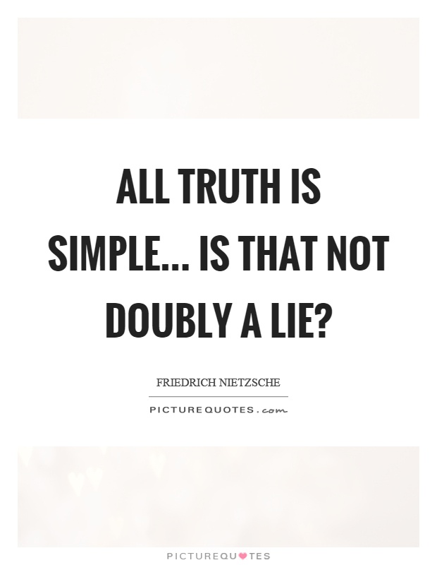 All truth is simple... is that not doubly a lie? Picture Quote #1