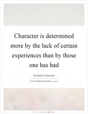 Character is determined more by the lack of certain experiences than by those one has had Picture Quote #1