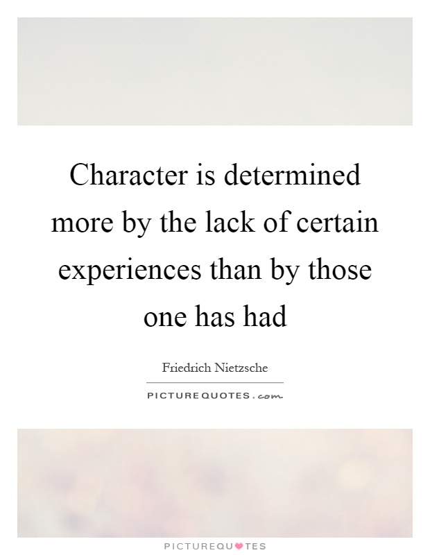 Character is determined more by the lack of certain experiences than by those one has had Picture Quote #1