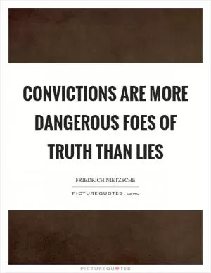 Convictions are more dangerous foes of truth than lies Picture Quote #1