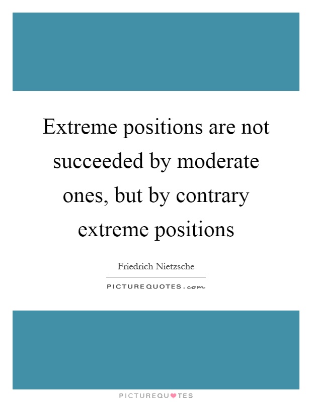 Extreme positions are not succeeded by moderate ones, but by contrary extreme positions Picture Quote #1