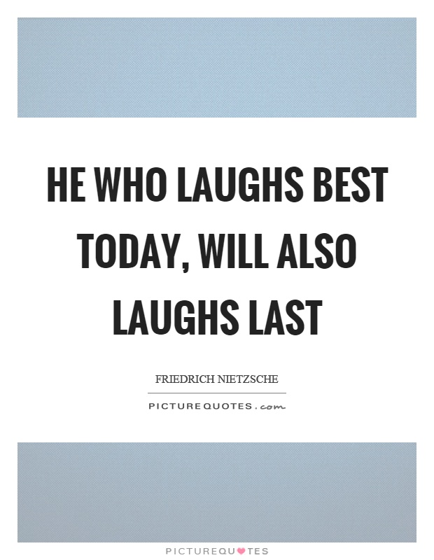 He who laughs best today, will also laughs last Picture Quote #1