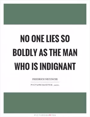 No one lies so boldly as the man who is indignant Picture Quote #1