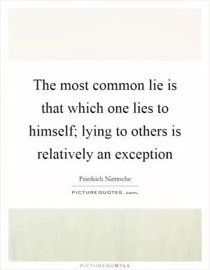 The most common lie is that which one lies to himself; lying to others is relatively an exception Picture Quote #1