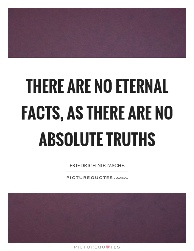 There are no eternal facts, as there are no absolute truths Picture Quote #1