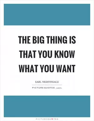 The big thing is that you know what you want Picture Quote #1