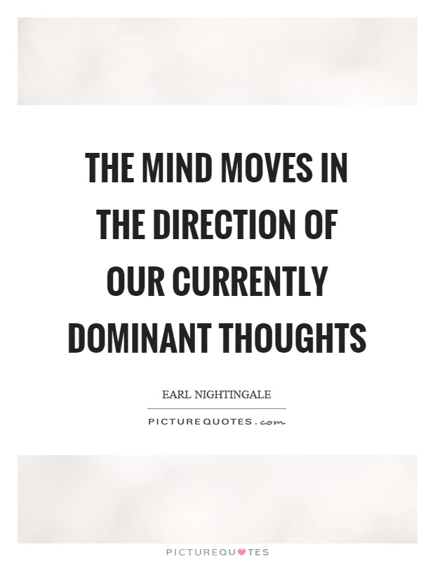 The mind moves in the direction of our currently dominant thoughts Picture Quote #1