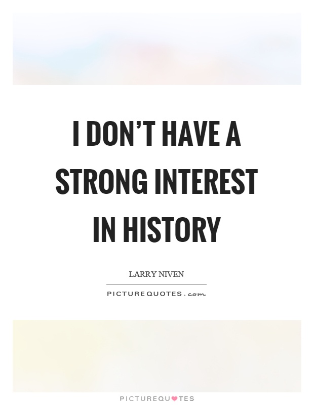 I don't have a strong interest in history Picture Quote #1