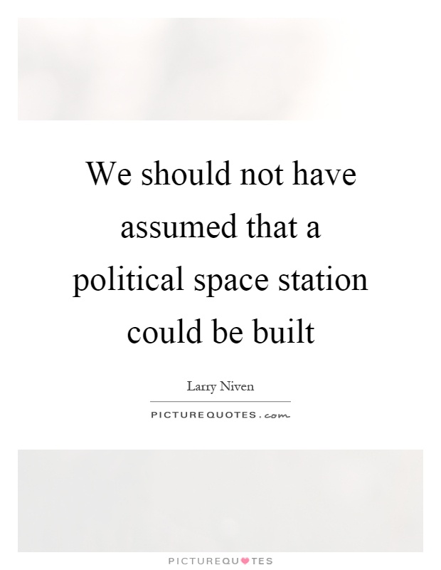 We should not have assumed that a political space station could be built Picture Quote #1
