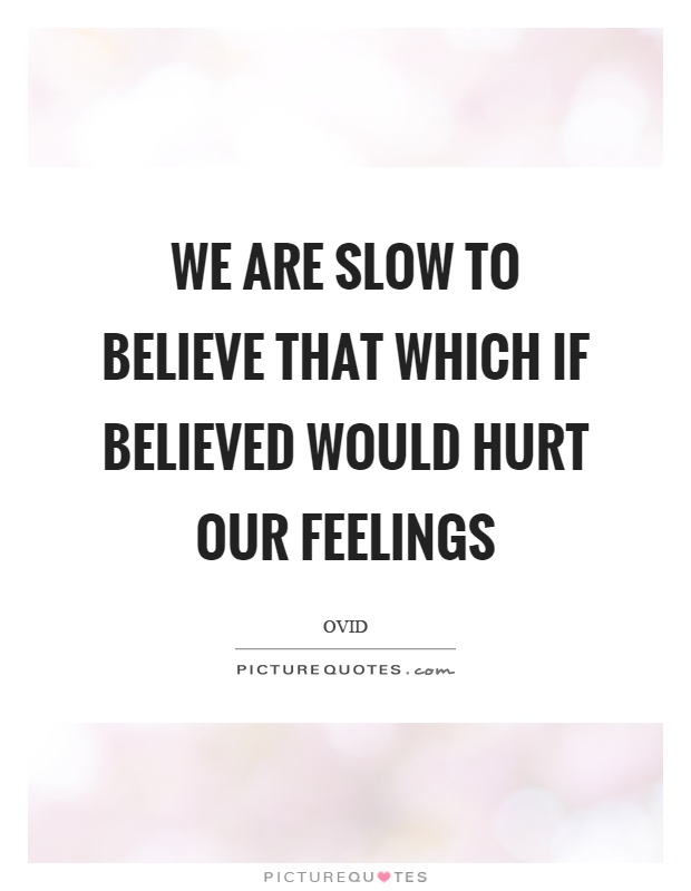 We are slow to believe that which if believed would hurt our feelings Picture Quote #1