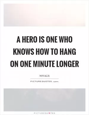 A hero is one who knows how to hang on one minute longer Picture Quote #1