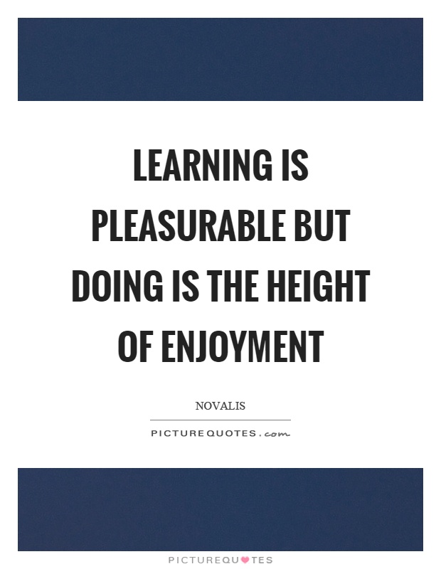 Learning is pleasurable but doing is the height of enjoyment Picture Quote #1