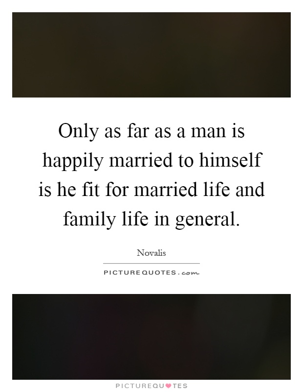Only as far as a man is happily married to himself is he fit for married life and family life in general Picture Quote #1