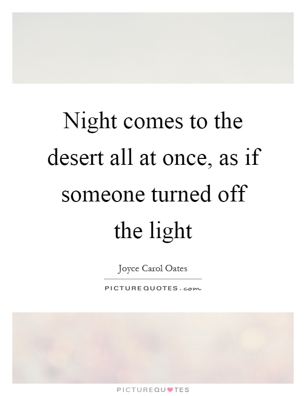 Night comes to the desert all at once, as if someone turned off the light Picture Quote #1