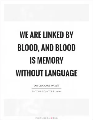 We are linked by blood, and blood is memory without language Picture Quote #1