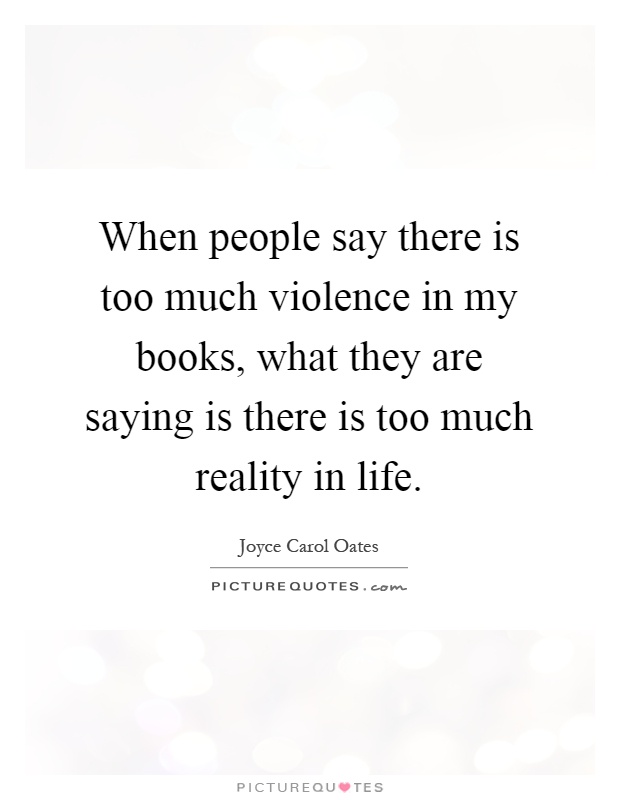 When people say there is too much violence in my books, what they are saying is there is too much reality in life Picture Quote #1