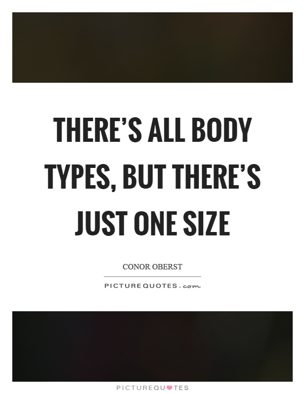 There's all body types, but there's just one size Picture Quote #1
