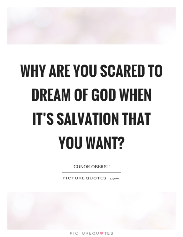 Why are you scared to dream of God when it's salvation that you want? Picture Quote #1