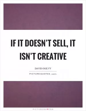 If it doesn’t sell, it isn’t creative Picture Quote #1