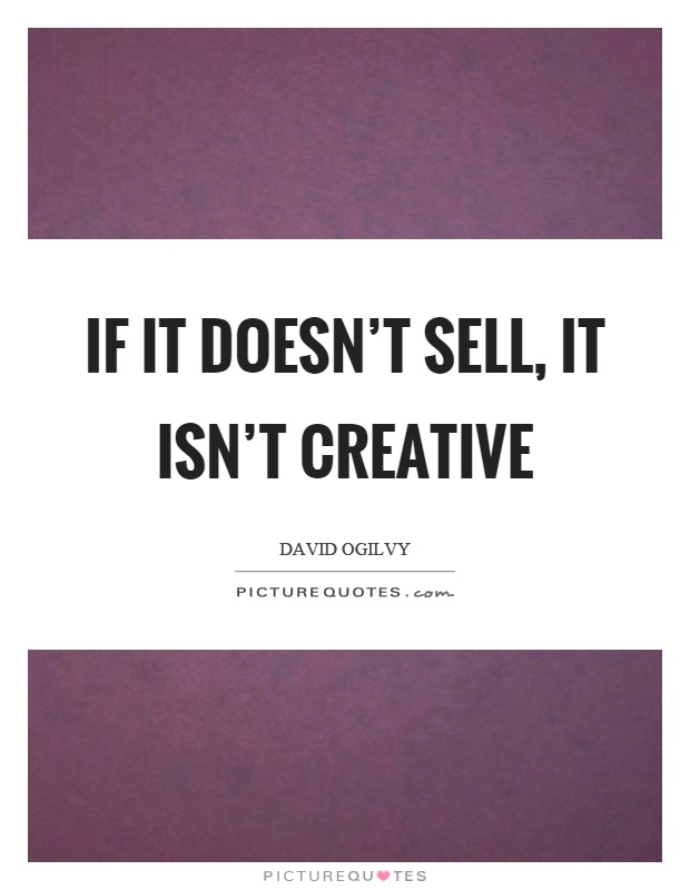 If it doesn't sell, it isn't creative Picture Quote #1