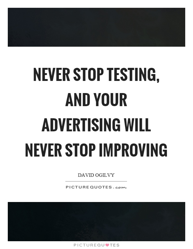 Never stop testing, and your advertising will never stop improving Picture Quote #1