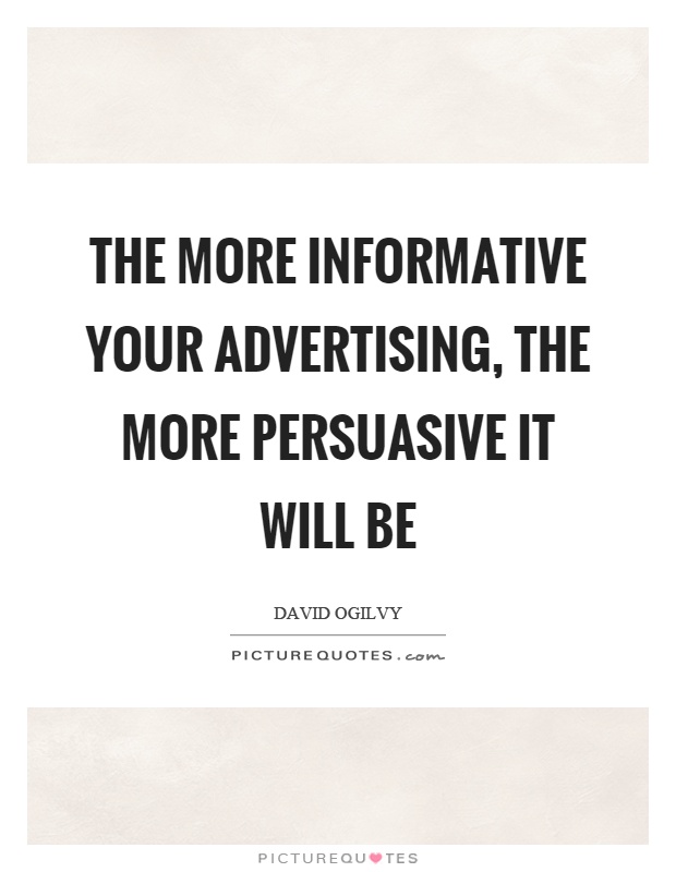 The more informative your advertising, the more persuasive it will be Picture Quote #1
