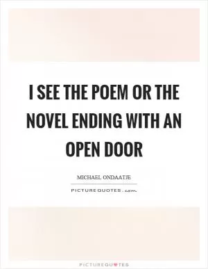 I see the poem or the novel ending with an open door Picture Quote #1