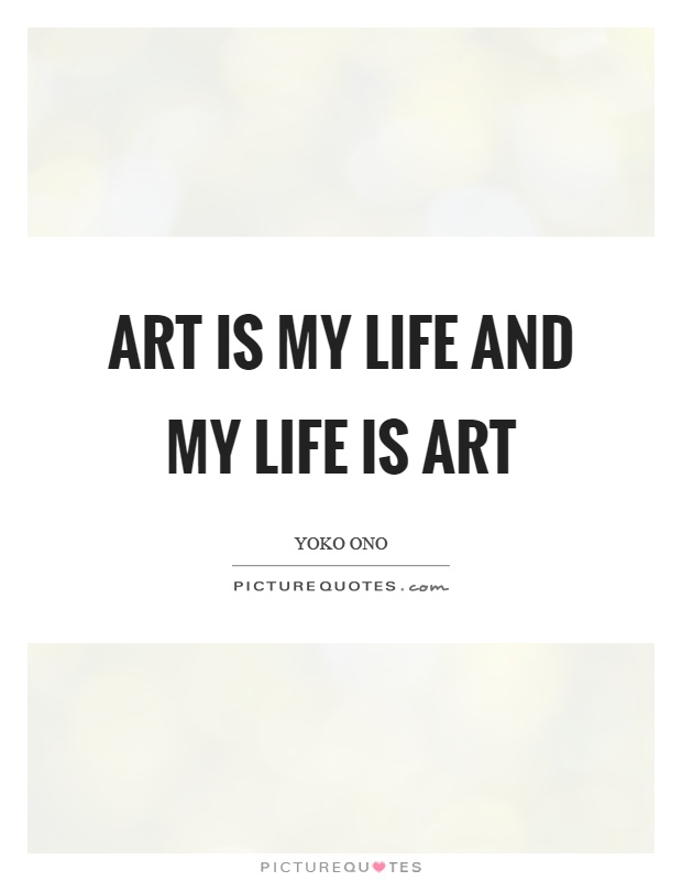 Art is my life and my life is art Picture Quote #1