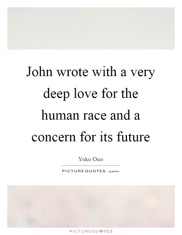 John wrote with a very deep love for the human race and a concern for its future Picture Quote #1