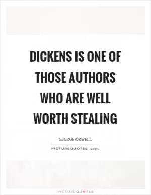 Dickens is one of those authors who are well worth stealing Picture Quote #1