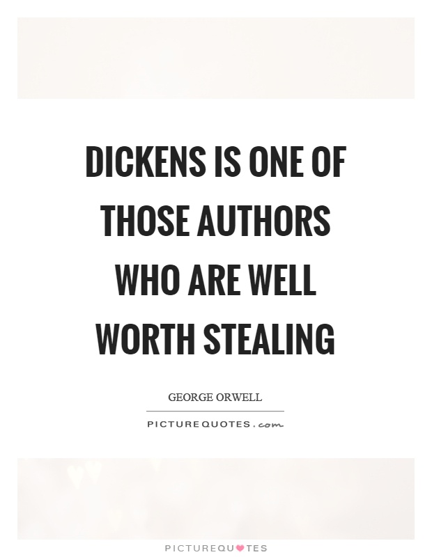 Dickens is one of those authors who are well worth stealing Picture Quote #1